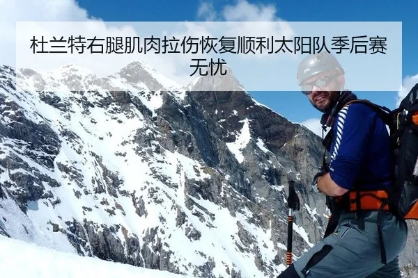 杜兰特右腿肌肉拉伤恢复顺利太阳队季后赛无忧